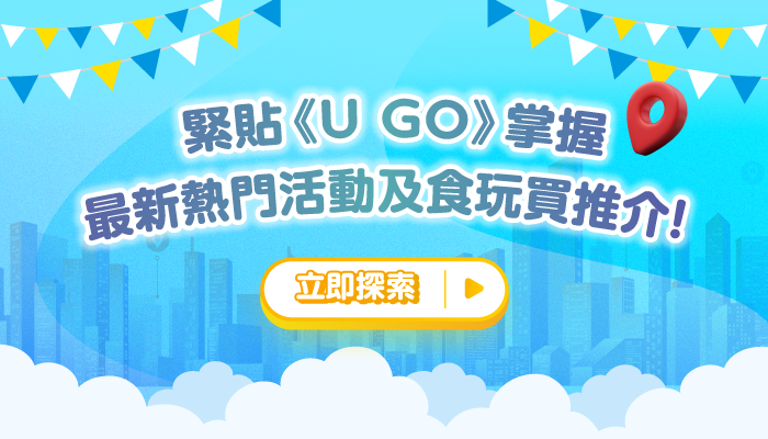 緊貼《U GO》掌握最新熱門活動及食買玩推介！ 