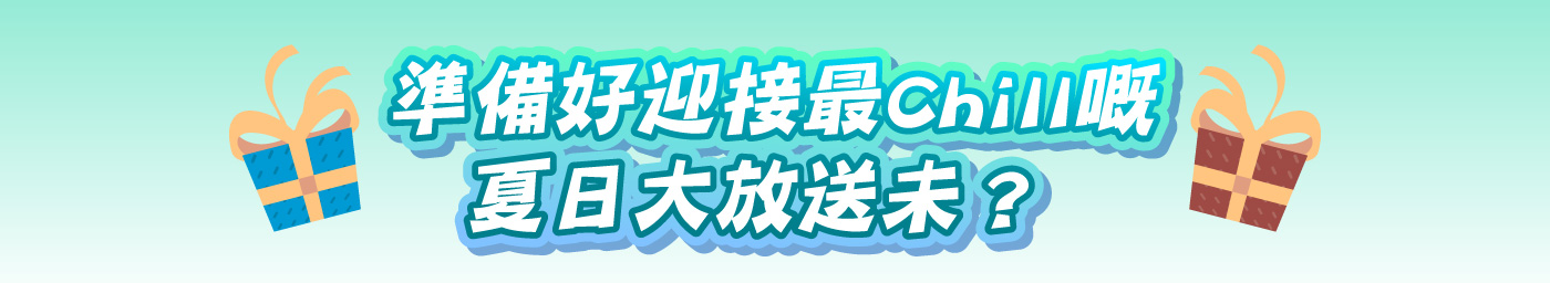 準備好迎接最Chill嘅夏日大放送未？