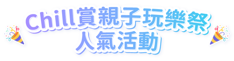 Chill賞親子玩樂祭 人氣活動